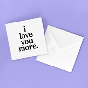 Greeting Card "I Love You More" Love Card Quotable
