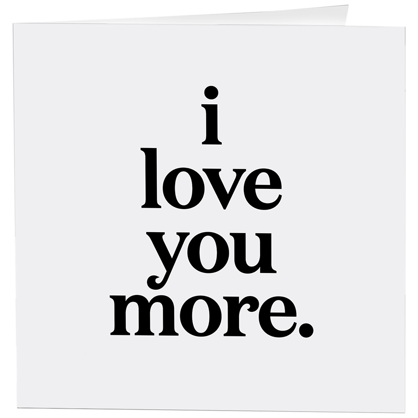 Greeting Card "I Love You More" Love Card Quotable