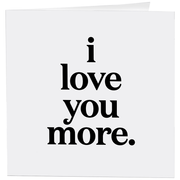 Greeting Card "I Love You More" Love Card Quotable